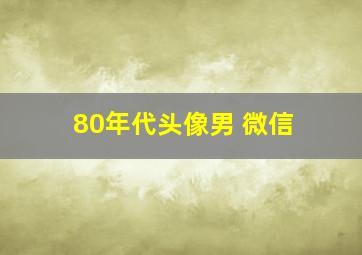 80年代头像男 微信